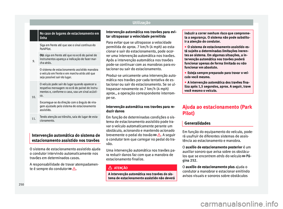 Seat Arona 2018  Manual do proprietário (in Portuguese)  Utilização No caso de lugares de estacionamento em
linha
9.
Siga em frente até que soe o sinal contínuo do
ParkPilot.
OU: siga em frente até que no ecrã do painel de
instrumentos apareça a indi