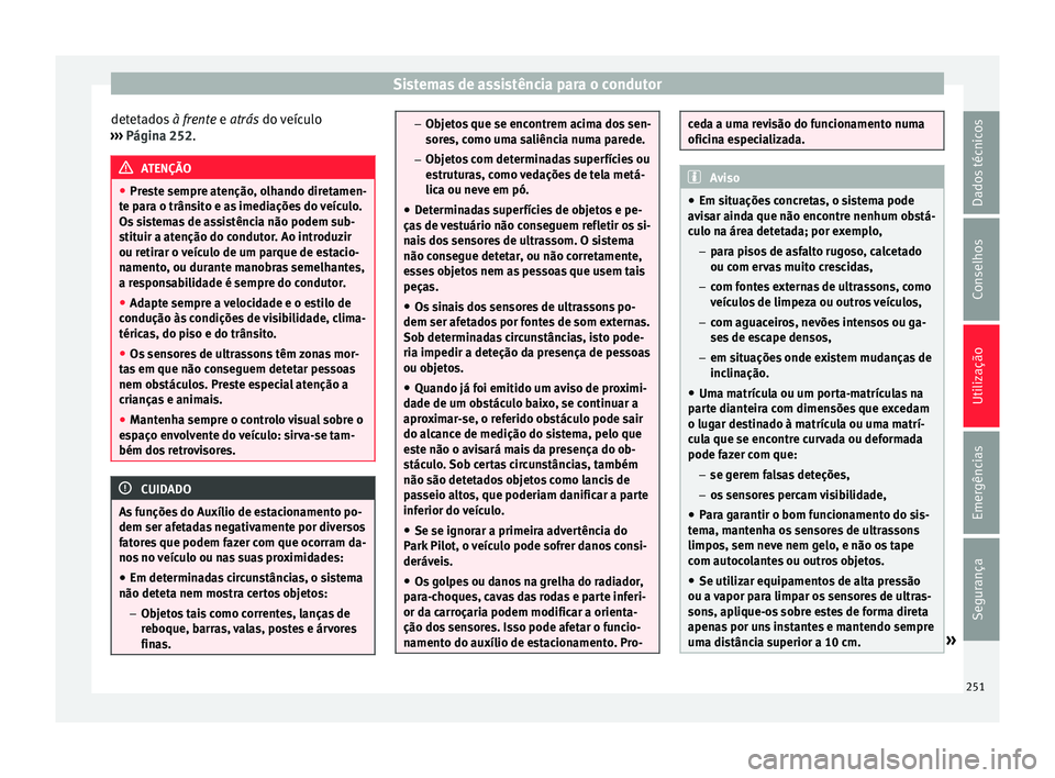 Seat Arona 2018  Manual do proprietário (in Portuguese)  Sistemas de assistência para o condutor
detetados  à fren
t e e atrás do veículo
›››  Página 252. ATENÇÃO
● Pre s

te sempre atenção, olhando diretamen-
te para o trânsito e as imedi