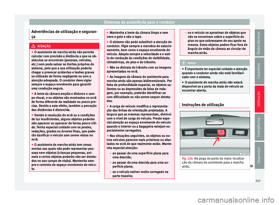 Seat Arona 2018  Manual do proprietário (in Portuguese)  Sistemas de assistência para o condutor
Advertências de utilização e seguran-
ça ATENÇÃO
● O as s
istente de marcha-atrás não permite
calcular com precisão a distância a que os ob-
stácu