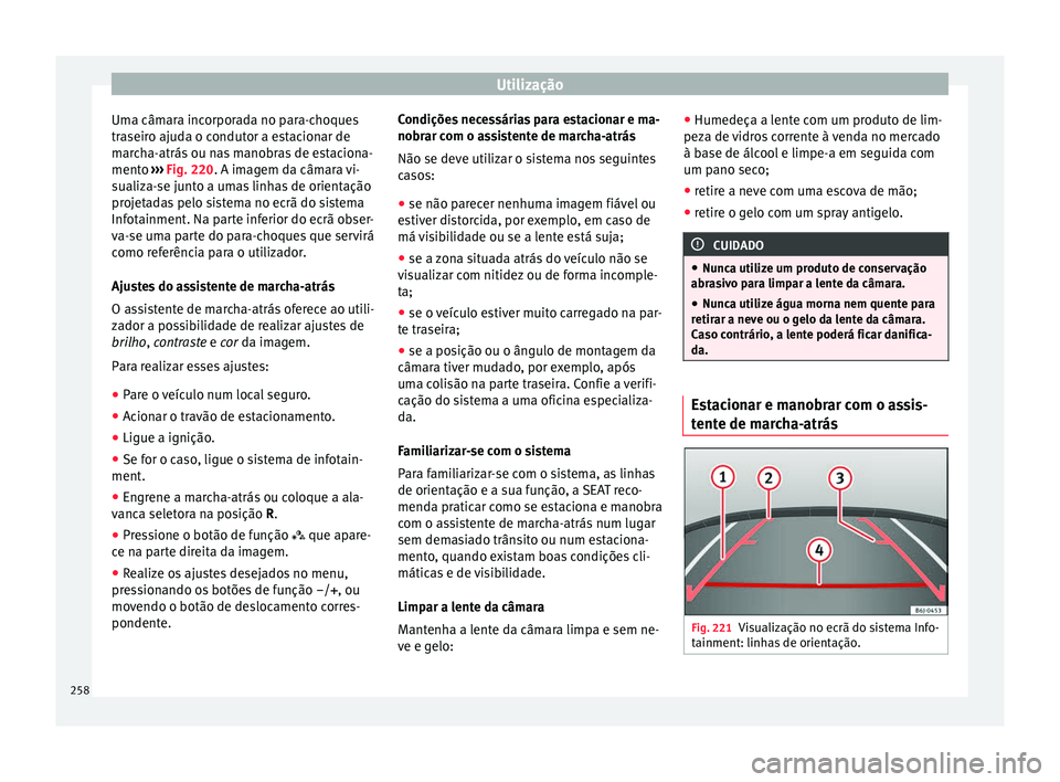 Seat Arona 2018  Manual do proprietário (in Portuguese)  Utilização
Uma câmara incorporada no para-choques
tr a
seir
o ajuda o condutor a estacionar de
marcha-atrás ou nas manobras de estaciona-
mento  ››› Fig. 220. A imagem da câmara vi-
sualiza