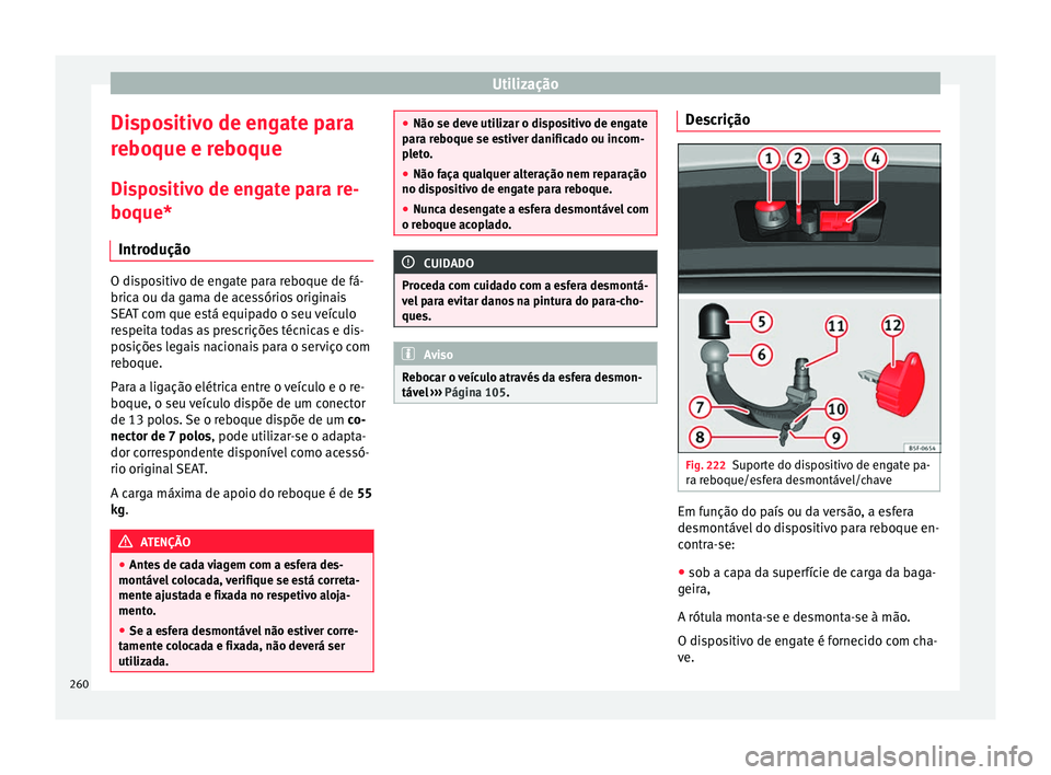 Seat Arona 2018  Manual do proprietário (in Portuguese)  Utilização
Dispositivo de engate para
r e
boque e r
eboque
Dispositivo de engate para re-
boque* Introdução O dispositivo de engate para reboque de fá-
brica ou d
a g

ama de acessórios originai