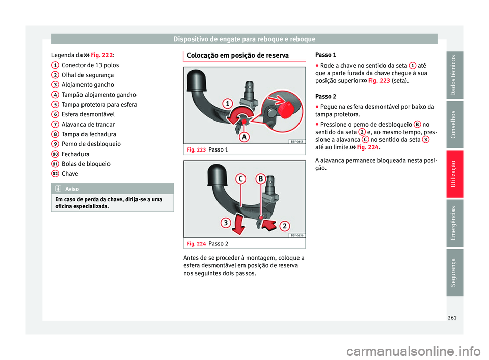 Seat Arona 2018  Manual do proprietário (in Portuguese)  Dispositivo de engate para reboque e reboque
Legenda da  ››› 
Fig. 222
:
C onector de 13 polos
Olhal de segurança
Alojamento gancho
Tampão alojamento gancho
Tampa protetora para esfera
Esfera 