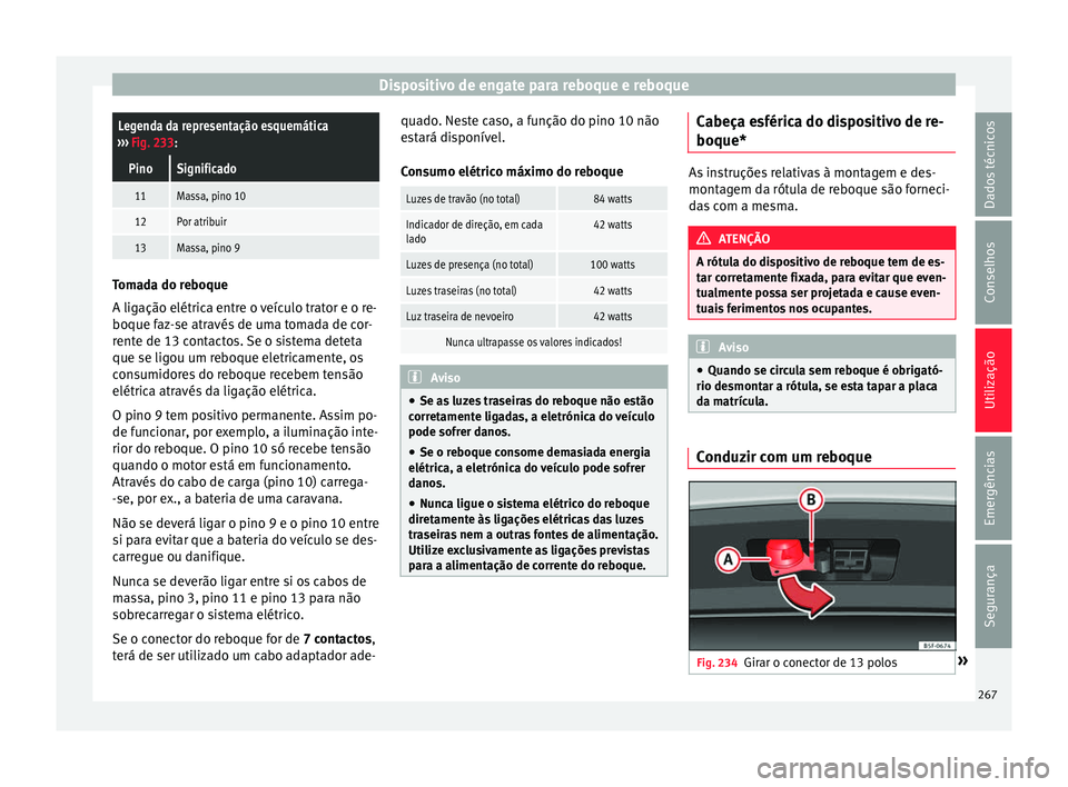 Seat Arona 2018  Manual do proprietário (in Portuguese)  Dispositivo de engate para reboque e reboqueLegenda da representação esquemática
›››  Fig. 233:
PinoSignificado
11Massa, pino 10
12Por atribuir
13Massa, pino 9 Tomada do reboque
A ligação e