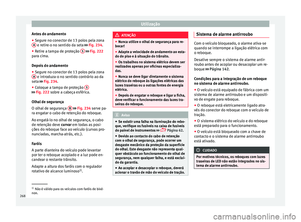 Seat Arona 2018  Manual do proprietário (in Portuguese)  Utilização
Antes do andamento
● Segure no conector de 13 polos pela zona
A  e retire-o no sentido da seta 
››
›  Fig. 234.
● Retire a tampa de proteção  5  
› ›› 
Fig. 222
p ar

a 