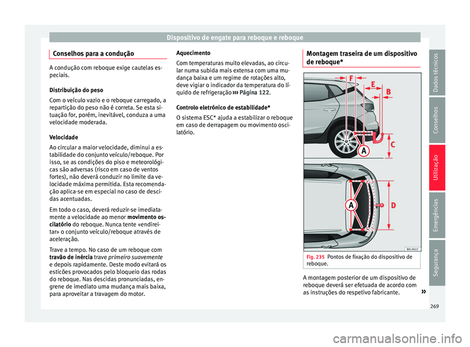 Seat Arona 2018 Manual do proprietário (in Portuguese) Dispositivo de engate para reboque e reboque
Conselhos para a condução A condução com reboque exige cautelas es-
peci
ai
s.
Distribuição do peso
Com o veículo vazio e o reboque carregado, a
rep Seat Arona 2018 Manual do proprietário (in Portuguese) Dispositivo de engate para reboque e reboque
Conselhos para a condução A condução com reboque exige cautelas es-
peci
ai
s.
Distribuição do peso
Com o veículo vazio e o reboque carregado, a
rep