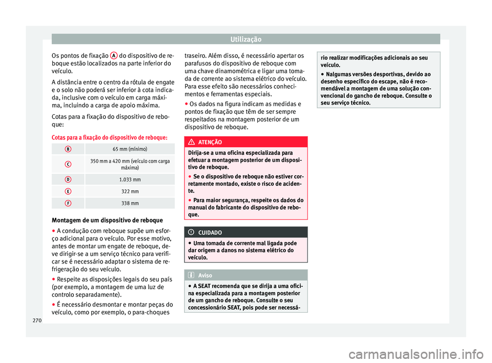 Seat Arona 2018 Manual do proprietário (in Portuguese) Utilização
Os pontos de fixação A do dispositivo de re-
boque e s
tão loc
alizados na parte inferior do
veículo.
A distância entre o centro da rótula de engate
e o solo não poderá ser infe Seat Arona 2018 Manual do proprietário (in Portuguese) Utilização
Os pontos de fixação A do dispositivo de re-
boque e s
tão loc
alizados na parte inferior do
veículo.
A distância entre o centro da rótula de engate
e o solo não poderá ser infe