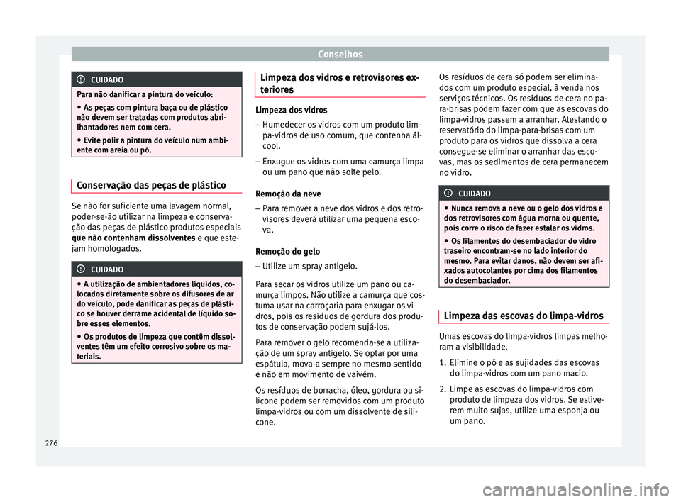 Seat Arona 2018 Manual do proprietário (in Portuguese) Conselhos
CUIDADO
Para não danificar a pintura do veículo: ● As peças com pintura baça ou de plástico
não devem ser tr at
adas com produtos abri-
lhantadores nem com cera.
● Evite polir a pi Seat Arona 2018 Manual do proprietário (in Portuguese) Conselhos
CUIDADO
Para não danificar a pintura do veículo: ● As peças com pintura baça ou de plástico
não devem ser tr at
adas com produtos abri-
lhantadores nem com cera.
● Evite polir a pi