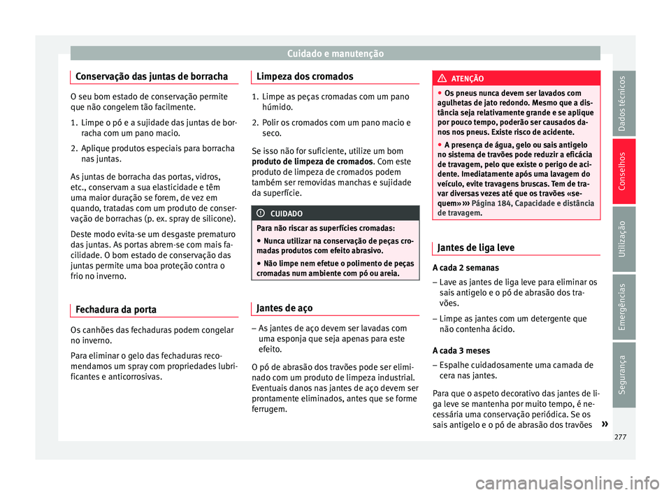 Seat Arona 2018 Manual do proprietário (in Portuguese) Cuidado e manutenção
Conservação das juntas de borracha O seu bom estado de conservação permite
que não con
g
elem tão facilmente.
1. Limpe o pó e a sujidade das juntas de bor- rach
a com um Seat Arona 2018 Manual do proprietário (in Portuguese) Cuidado e manutenção
Conservação das juntas de borracha O seu bom estado de conservação permite
que não con
g
elem tão facilmente.
1. Limpe o pó e a sujidade das juntas de bor- rach
a com um