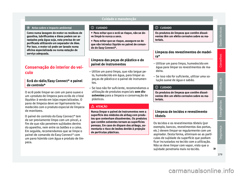 Seat Arona 2018 Manual do proprietário (in Portuguese) Cuidado e manutenção
Aviso sobre o impacto ambiental
Como numa lavagem do motor os resíduos de
ga so
lina, lubrificantes e óleos podem ser ar-
rastados pela água suja, esta precisa de ser
purific Seat Arona 2018 Manual do proprietário (in Portuguese) Cuidado e manutenção
Aviso sobre o impacto ambiental
Como numa lavagem do motor os resíduos de
ga so
lina, lubrificantes e óleos podem ser ar-
rastados pela água suja, esta precisa de ser
purific