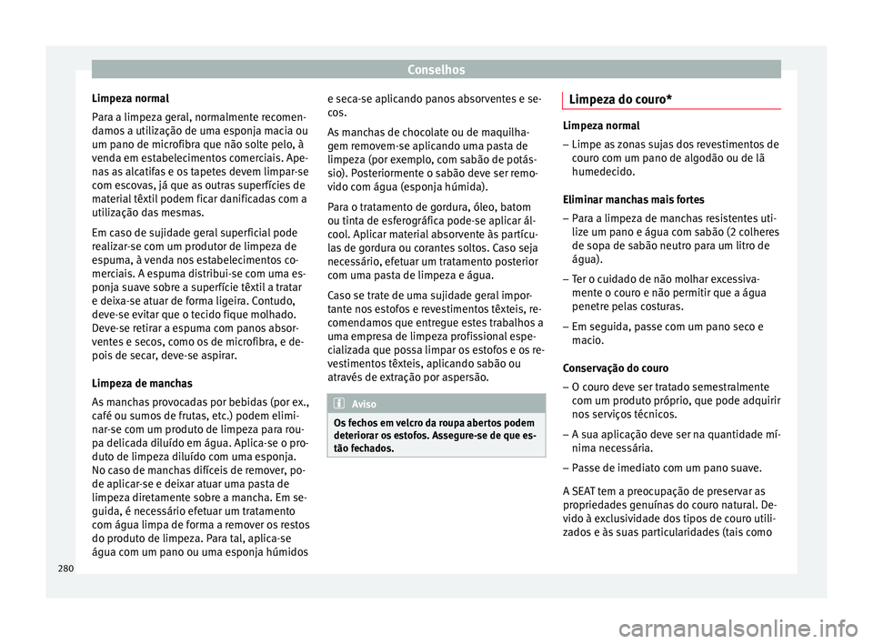 Seat Arona 2018 Manual do proprietário (in Portuguese) Conselhos
Limpeza normal
P ar
a a limpez
a geral, normalmente recomen-
damos a utilização de uma esponja macia ou
um pano de microfibra que não solte pelo, à
venda em estabelecimentos comerciais. Seat Arona 2018 Manual do proprietário (in Portuguese) Conselhos
Limpeza normal
P ar
a a limpez
a geral, normalmente recomen-
damos a utilização de uma esponja macia ou
um pano de microfibra que não solte pelo, à
venda em estabelecimentos comerciais.