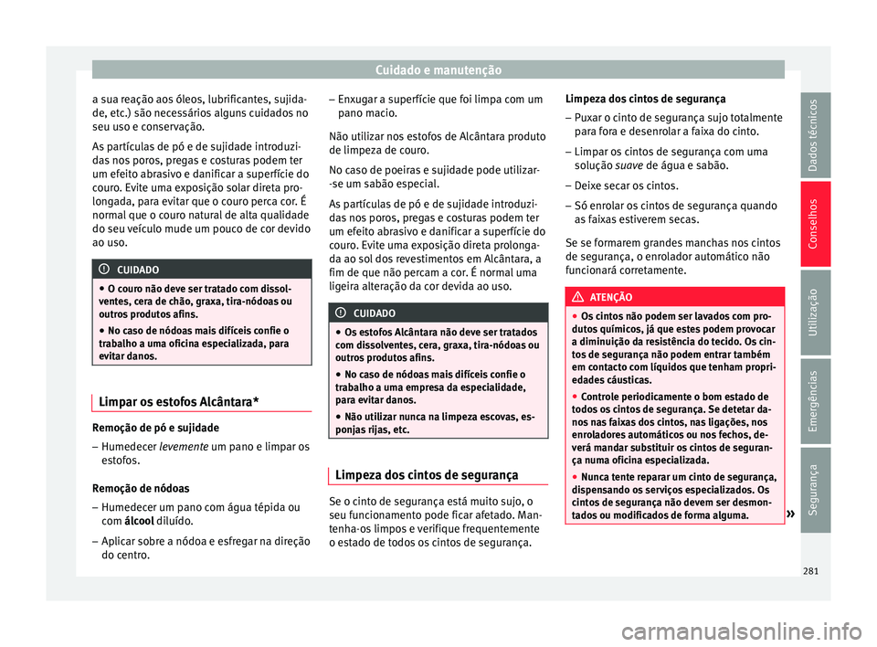 Seat Arona 2018 Manual do proprietário (in Portuguese) Cuidado e manutenção
a sua reação aos óleos, lubrificantes, sujida-
de, et c
.) são nec
essários alguns cuidados no
seu uso e conservação.
As partículas de pó e de sujidade introduzi-
das n Seat Arona 2018 Manual do proprietário (in Portuguese) Cuidado e manutenção
a sua reação aos óleos, lubrificantes, sujida-
de, et c
.) são nec
essários alguns cuidados no
seu uso e conservação.
As partículas de pó e de sujidade introduzi-
das n