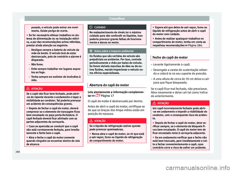 Seat Arona 2018 Manual do proprietário (in Portuguese) Conselhos
puxado, o veículo pode entrar em movi-
mento
. Ex
iste perigo de morte.
● Se for necessário efetuar trabalhos no sis-
tema de a
limentação ou na instalação elétri-
ca, a par das re Seat Arona 2018 Manual do proprietário (in Portuguese) Conselhos
puxado, o veículo pode entrar em movi-
mento
. Ex
iste perigo de morte.
● Se for necessário efetuar trabalhos no sis-
tema de a
limentação ou na instalação elétri-
ca, a par das re