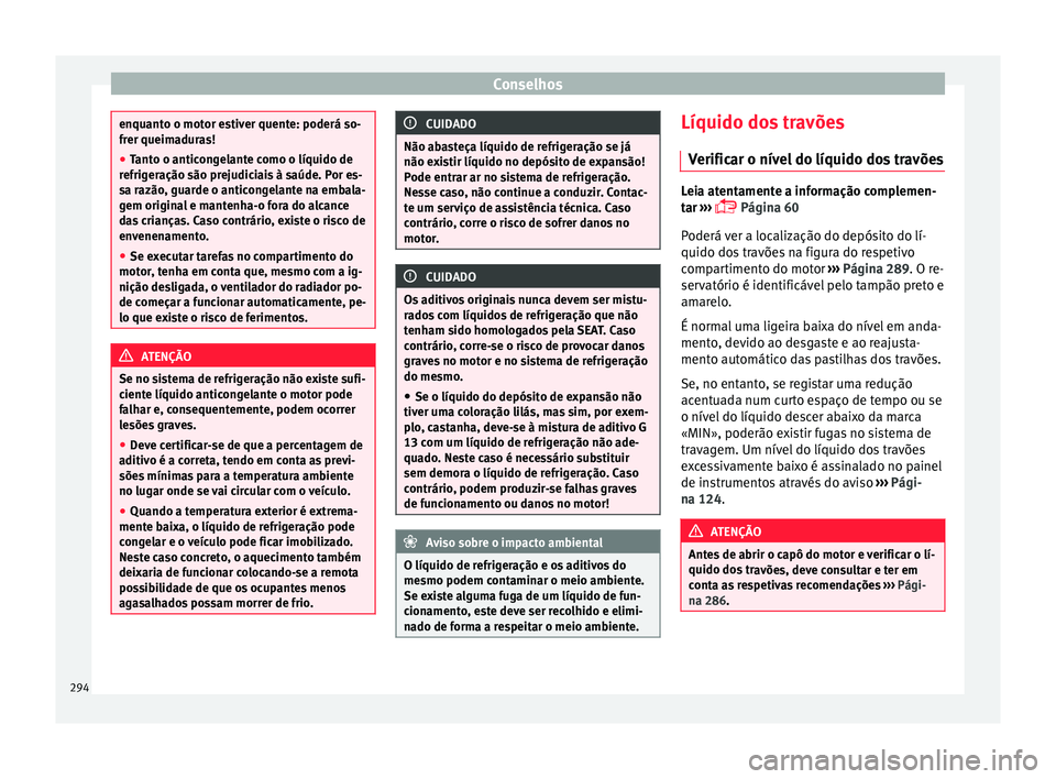 Seat Arona 2018  Manual do proprietário (in Portuguese)  Conselhos
enquanto o motor estiver quente: poderá so-
frer queim
a
duras!
● Tanto o anticongelante como o líquido de
refriger
 ação são prejudiciais à saúde. Por es-
sa razão, guarde o antic
