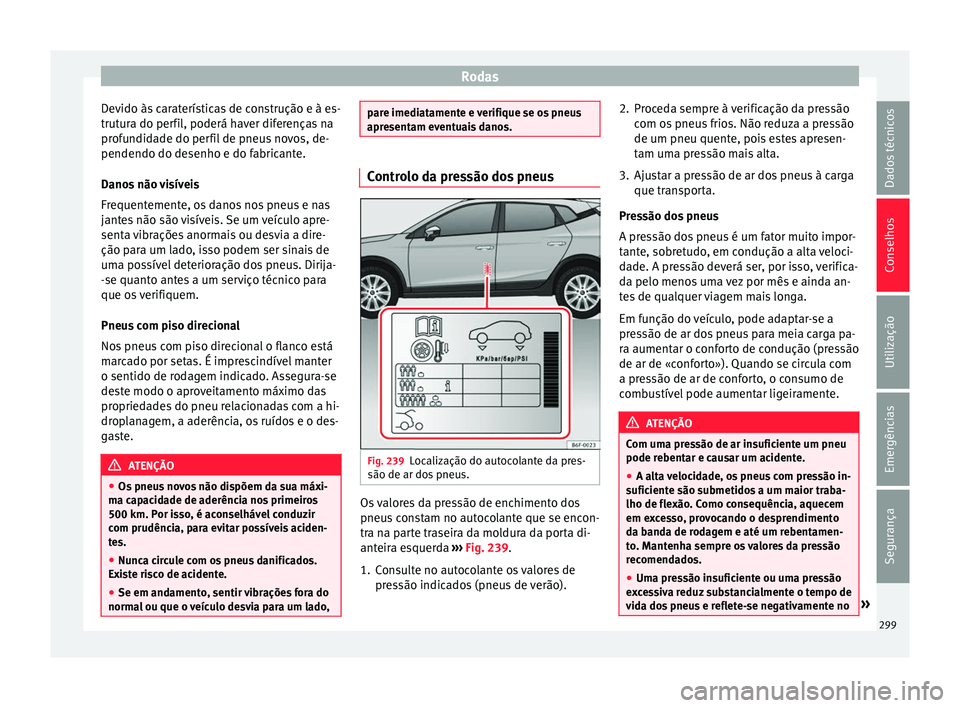 Seat Arona 2018 Manual do proprietário (in Portuguese) Rodas
Devido às caraterísticas de construção e à es-
trut ur
a do per
fil, poderá haver diferenças na
profundidade do perfil de pneus novos, de-
pendendo do desenho e do fabricante.
Danos não Seat Arona 2018 Manual do proprietário (in Portuguese) Rodas
Devido às caraterísticas de construção e à es-
trut ur
a do per
fil, poderá haver diferenças na
profundidade do perfil de pneus novos, de-
pendendo do desenho e do fabricante.
Danos não