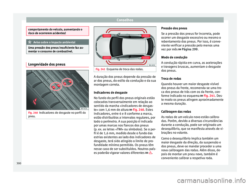 Seat Arona 2018 Manual do proprietário (in Portuguese) Conselhos
comportamento do veículo, aumentando o
ris
c
o de ocorrerem acidentes! Aviso sobre o impacto ambiental
Uma pressão dos pneus insuficiente faz au-
ment ar o c on
sumo de combustível.Longe Seat Arona 2018 Manual do proprietário (in Portuguese) Conselhos
comportamento do veículo, aumentando o
ris
c
o de ocorrerem acidentes! Aviso sobre o impacto ambiental
Uma pressão dos pneus insuficiente faz au-
ment ar o c on
sumo de combustível.Longe