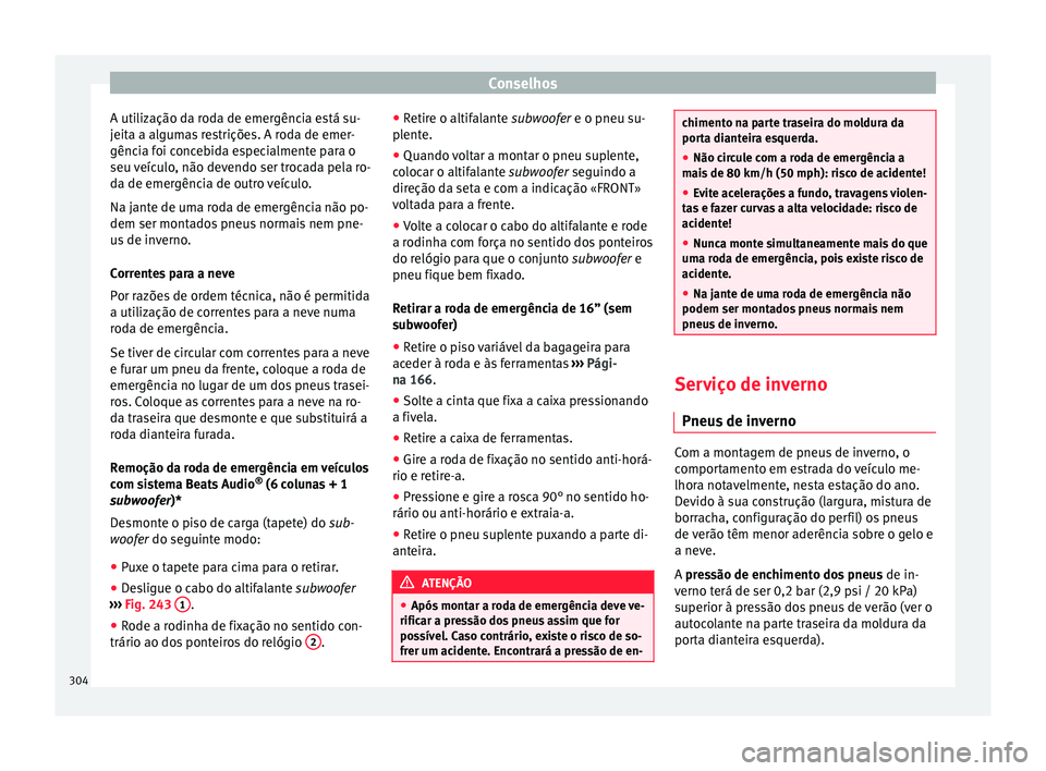 Seat Arona 2018 Manual do proprietário (in Portuguese) Conselhos
A utilização da roda de emergência está su-
j eit
a a al
gumas restrições. A roda de emer-
gência foi concebida especialmente para o
seu veículo, não devendo ser trocada pela ro-
da Seat Arona 2018 Manual do proprietário (in Portuguese) Conselhos
A utilização da roda de emergência está su-
j eit
a a al
gumas restrições. A roda de emer-
gência foi concebida especialmente para o
seu veículo, não devendo ser trocada pela ro-
da