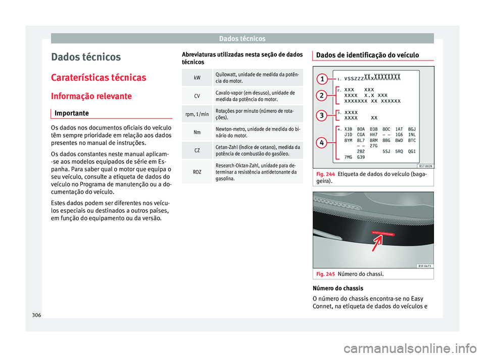 Seat Arona 2018 Manual do proprietário (in Portuguese) Dados técnicos
Dados técnicos
C ar
at
erísticas técnicas
Informação relevante Importante Os dados nos documentos oficiais do veículo
têm sempre priorid
a
de em relação aos dados
presentes n Seat Arona 2018 Manual do proprietário (in Portuguese) Dados técnicos
Dados técnicos
C ar
at
erísticas técnicas
Informação relevante Importante Os dados nos documentos oficiais do veículo
têm sempre priorid
a
de em relação aos dados
presentes n