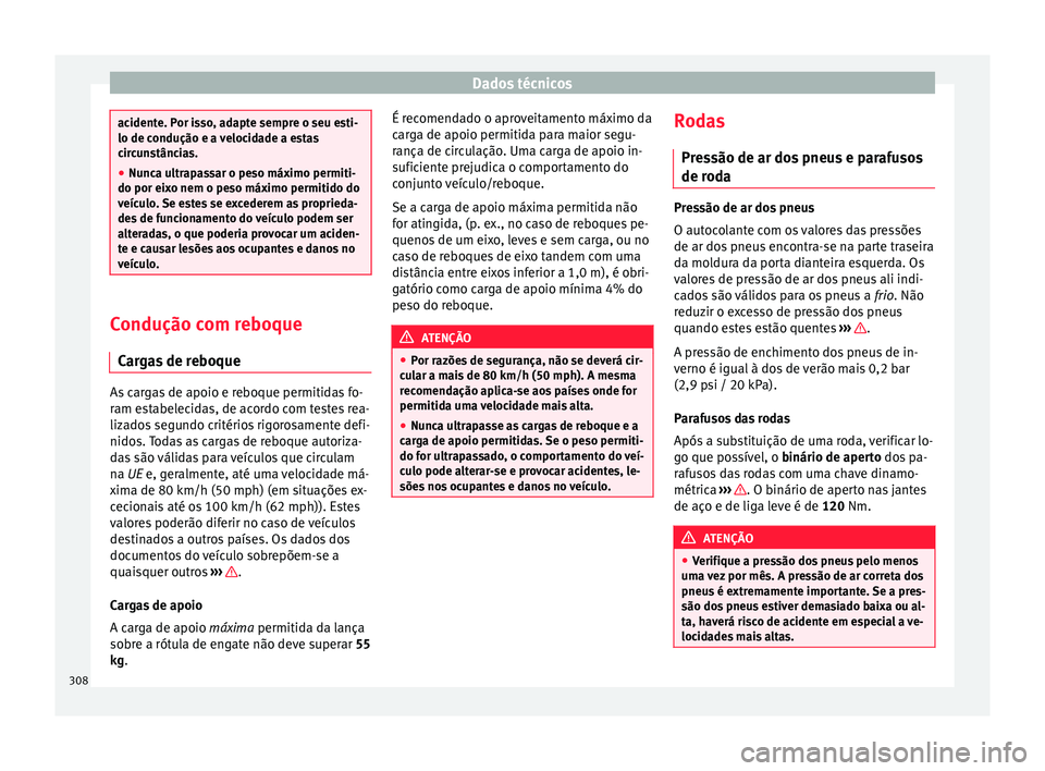 Seat Arona 2018 Manual do proprietário (in Portuguese) Dados técnicos
acidente. Por isso, adapte sempre o seu esti-
lo de condução e a
v
elocidade a estas
circunstâncias.
● Nunca ultrapassar o peso máximo permiti-
do por eixo nem o pe
so máximo Seat Arona 2018 Manual do proprietário (in Portuguese) Dados técnicos
acidente. Por isso, adapte sempre o seu esti-
lo de condução e a
v
elocidade a estas
circunstâncias.
● Nunca ultrapassar o peso máximo permiti-
do por eixo nem o pe
so máximo