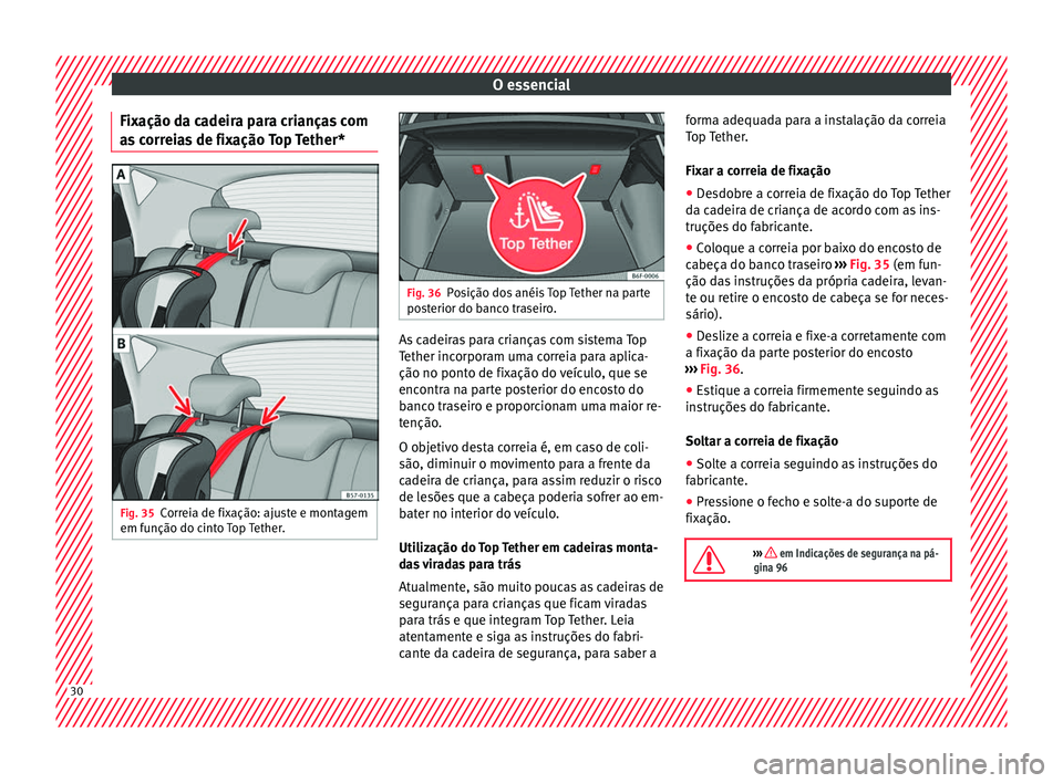Seat Arona 2018 Manual do proprietário (in Portuguese) O essencial
Fixação da cadeira para crianças com
a s
c
orreias de fixação Top Tether* Fig. 35
Correia de fixação: ajuste e montagem
em f u
nção do c
into Top Tether. Fig. 36
Posição dos a Seat Arona 2018 Manual do proprietário (in Portuguese) O essencial
Fixação da cadeira para crianças com
a s
c
orreias de fixação Top Tether* Fig. 35
Correia de fixação: ajuste e montagem
em f u
nção do c
into Top Tether. Fig. 36
Posição dos a