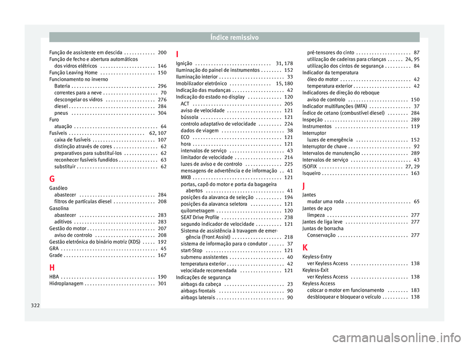Seat Arona 2018 Manual do proprietário (in Portuguese) Índice remissivo
Função de assistente em descida . . . . . . . . . . . . 200
F u
nção de f
echo e abertura automáticos
dos vidros elétricos . . . . . . . . . . . . . . . . . . . . . 146
Funç Seat Arona 2018 Manual do proprietário (in Portuguese) Índice remissivo
Função de assistente em descida . . . . . . . . . . . . 200
F u
nção de f
echo e abertura automáticos
dos vidros elétricos . . . . . . . . . . . . . . . . . . . . . 146
Funç