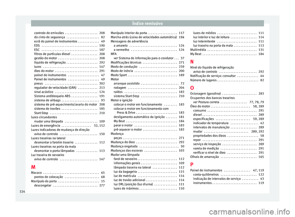 Seat Arona 2018 Manual do proprietário (in Portuguese) Índice remissivo
controlo de emissões . . . . . . . . . . . . . . . . . . . . 208
do c int
o de se
gurança . . . . . . . . . . . . . . . . . . . . 82
ecrã do painel de instrumentos . . . . . . . Seat Arona 2018 Manual do proprietário (in Portuguese) Índice remissivo
controlo de emissões . . . . . . . . . . . . . . . . . . . . 208
do c int
o de se
gurança . . . . . . . . . . . . . . . . . . . . 82
ecrã do painel de instrumentos . . . . . . .