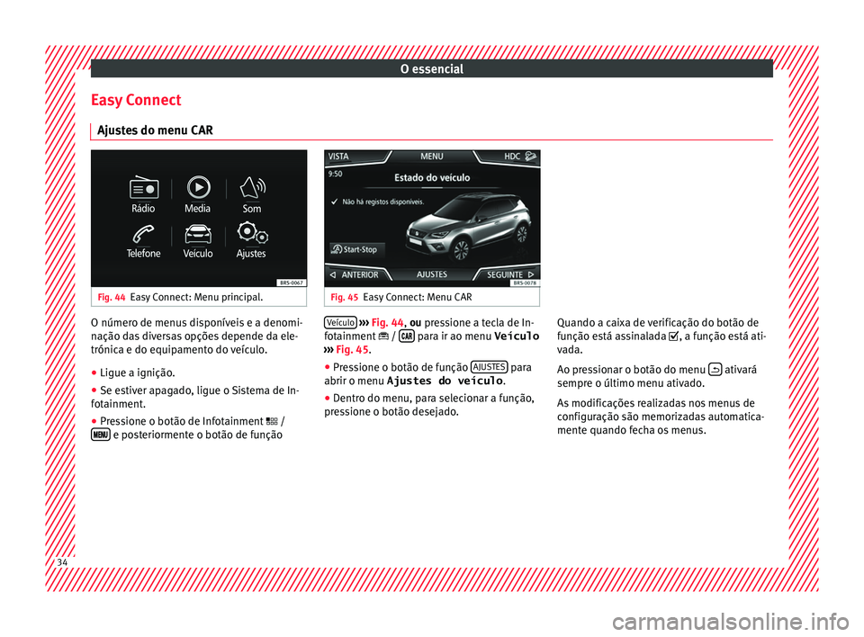 Seat Arona 2018 Manual do proprietário (in Portuguese) O essencial
Easy Connect Aju s
t
es do menu CAR Fig. 44
Easy Connect: Menu principal. Fig. 45
Easy Connect: Menu CAR O número de menus disponíveis e a denomi-
n
ação d
a
s diversas opções depen Seat Arona 2018 Manual do proprietário (in Portuguese) O essencial
Easy Connect Aju s
t
es do menu CAR Fig. 44
Easy Connect: Menu principal. Fig. 45
Easy Connect: Menu CAR O número de menus disponíveis e a denomi-
n
ação d
a
s diversas opções depen