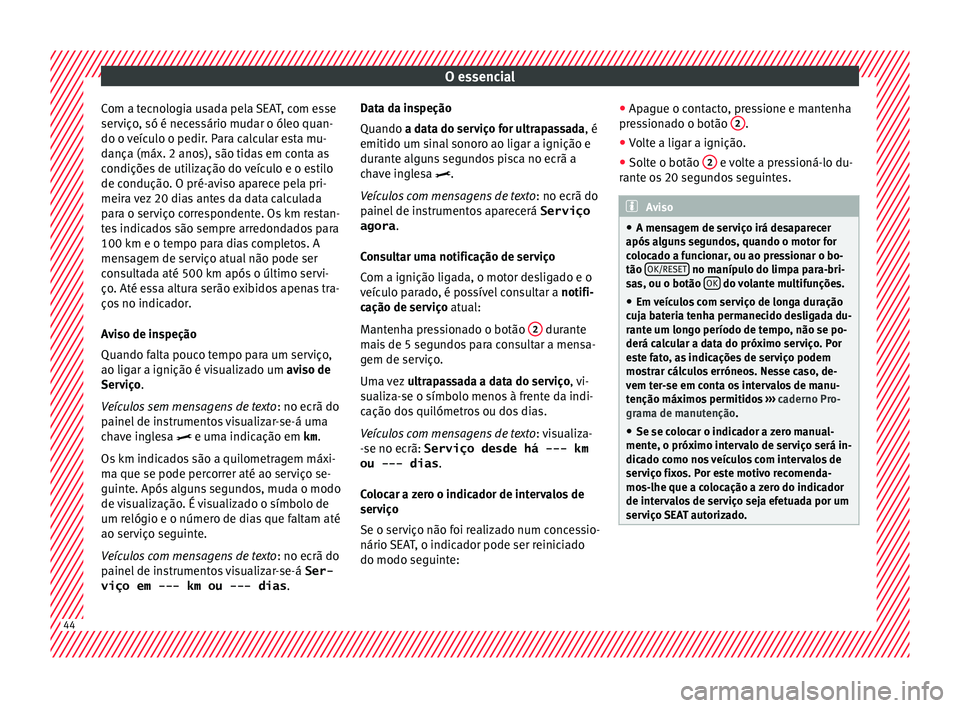 Seat Arona 2018 Manual do proprietário (in Portuguese) O essencial
Com a tecnologia usada pela SEAT, com esse
ser v
iço
, só é necessário mudar o óleo quan-
do o veículo o pedir. Para calcular esta mu-
dança (máx. 2 anos), são tidas em conta as
c Seat Arona 2018 Manual do proprietário (in Portuguese) O essencial
Com a tecnologia usada pela SEAT, com esse
ser v
iço
, só é necessário mudar o óleo quan-
do o veículo o pedir. Para calcular esta mu-
dança (máx. 2 anos), são tidas em conta as
c