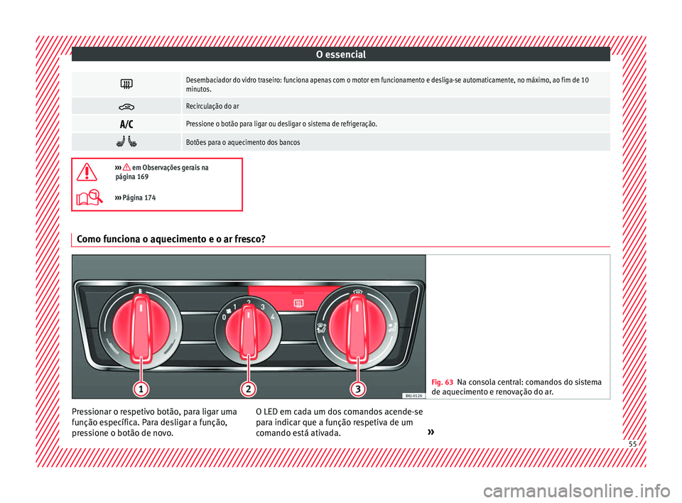 Seat Arona 2018 Manual do proprietário (in Portuguese) O essencial
Desembaciador do vidro traseiro: funciona apenas com o motor em funcionamento e desliga-se automaticamente, no máximo, ao fim de 10
minutos.
Recirculação do ar
Pressione o bo Seat Arona 2018 Manual do proprietário (in Portuguese) O essencial
Desembaciador do vidro traseiro: funciona apenas com o motor em funcionamento e desliga-se automaticamente, no máximo, ao fim de 10
minutos.
Recirculação do ar
Pressione o bo