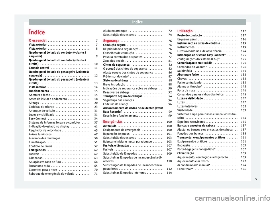 Seat Arona 2018  Manual do proprietário (in Portuguese)  Índice
Índice
O e s
senc
ial . . . . . . . . . . . . . . . . . . . . . . . . . . . 7
Vista exterior  . . . . . . . . . . . . . . . . . . . . . . . . . . . 7
Vista exterior  . . . . . . . . . . . . .