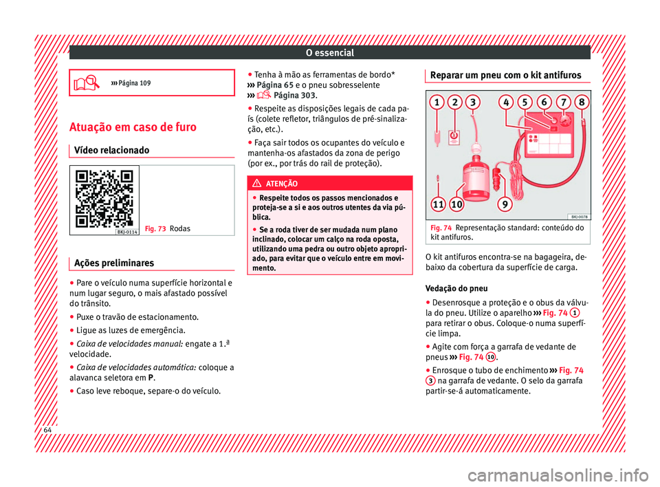 Seat Arona 2018 Manual do proprietário (in Portuguese) O essencial
››› Página 109 Atuação em caso de furo
Vídeo relac
ionado Fig. 73
Rodas Ações preliminares
●
Pare o veículo numa superfície horizontal e
num lug ar se
gur
o, o mais a Seat Arona 2018 Manual do proprietário (in Portuguese) O essencial
››› Página 109 Atuação em caso de furo
Vídeo relac
ionado Fig. 73
Rodas Ações preliminares
●
Pare o veículo numa superfície horizontal e
num lug ar se
gur
o, o mais a
