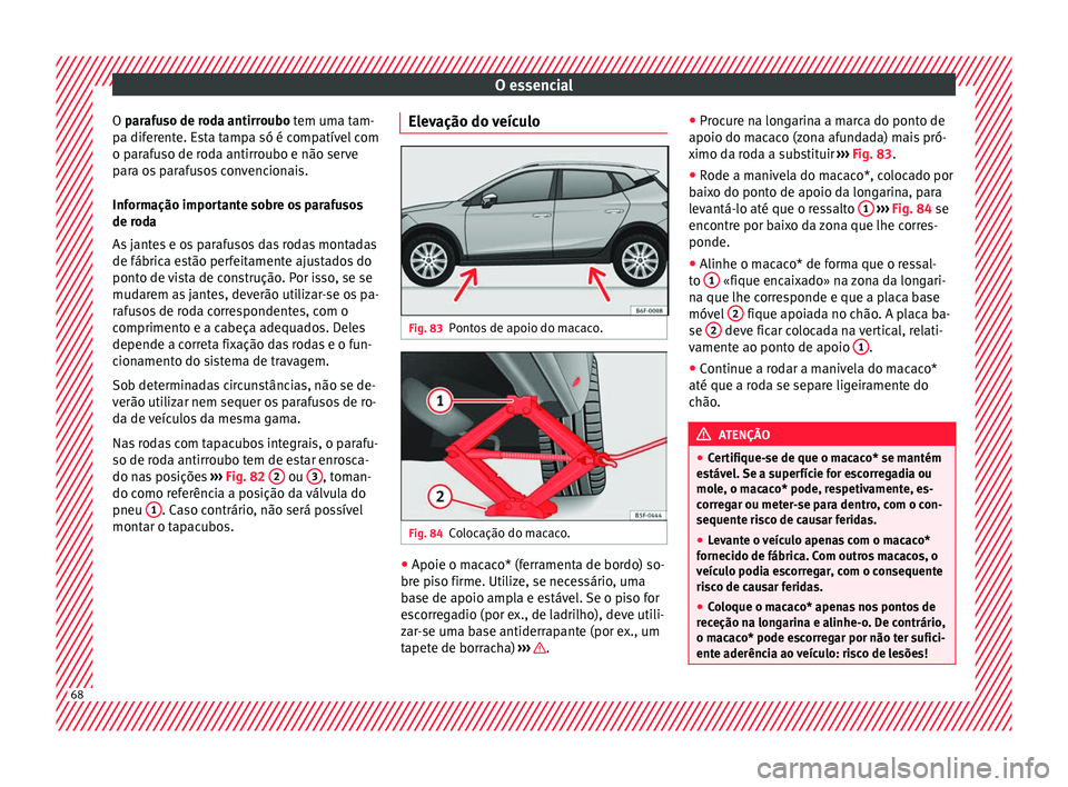 Seat Arona 2018 Manual do proprietário (in Portuguese) O essencial
O p arafuso de roda antirroubo tem uma tam-
p a dif
erente. Esta tampa só é compatível com
o parafuso de roda antirroubo e não serve
para os parafusos convencionais.
Informação impor Seat Arona 2018 Manual do proprietário (in Portuguese) O essencial
O p arafuso de roda antirroubo tem uma tam-
p a dif
erente. Esta tampa só é compatível com
o parafuso de roda antirroubo e não serve
para os parafusos convencionais.
Informação impor