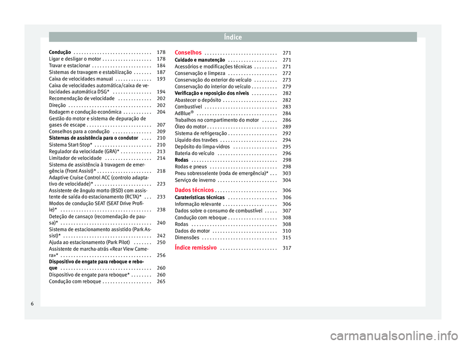 Seat Arona 2018  Manual do proprietário (in Portuguese)  Índice
Condução  . . . . . . . . . . . . . . . . . . . . . . . . . . . . . . 178
Ligar e desligar o motor  . . . . . . . . . . . . . . . . . . . 178
Travar e estacionar  . . . . . . . . . . . . . .