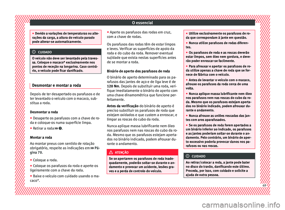 Seat Arona 2018 Manual do proprietário (in Portuguese) O essencial
●
Dev ido a
variações de temperaturas ou alte-
rações da carga, a altura do veículo parado
pode alterar-se automaticamente. CUIDADO
O veículo não deve ser levantado pela traves-
Seat Arona 2018 Manual do proprietário (in Portuguese) O essencial
●
Dev ido a
variações de temperaturas ou alte-
rações da carga, a altura do veículo parado
pode alterar-se automaticamente. CUIDADO
O veículo não deve ser levantado pela traves-