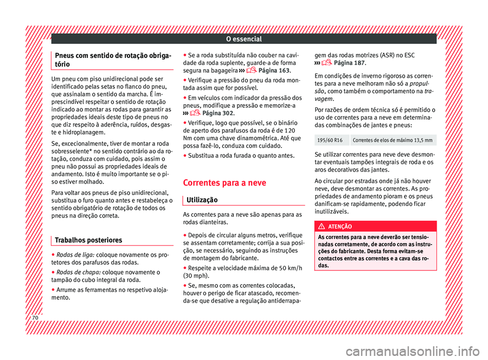 Seat Arona 2018 Manual do proprietário (in Portuguese) O essencial
Pneus com sentido de rotação obriga-
tório Um pneu com piso unidirecional pode ser
identifica
do pel
as setas no flanco do pneu,
que assinalam o sentido da marcha. É im-
prescindível Seat Arona 2018 Manual do proprietário (in Portuguese) O essencial
Pneus com sentido de rotação obriga-
tório Um pneu com piso unidirecional pode ser
identifica
do pel
as setas no flanco do pneu,
que assinalam o sentido da marcha. É im-
prescindível