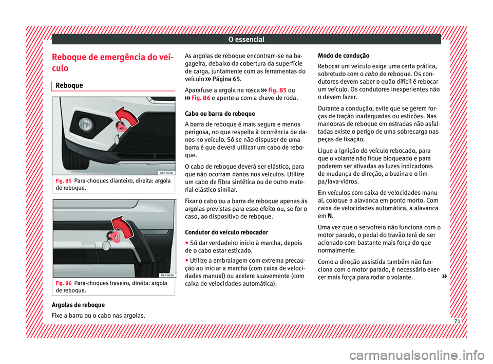 Seat Arona 2018 Manual do proprietário (in Portuguese) O essencial
Reboque de emergência do veí-
c u
lo
R
eboque Fig. 85
Para-choques dianteiro, direita: argola
de r e
boque. Fig. 86
Para-choques traseiro, direita: argola
de r e
boque. Argolas de reboqu Seat Arona 2018 Manual do proprietário (in Portuguese) O essencial
Reboque de emergência do veí-
c u
lo
R
eboque Fig. 85
Para-choques dianteiro, direita: argola
de r e
boque. Fig. 86
Para-choques traseiro, direita: argola
de r e
boque. Argolas de reboqu