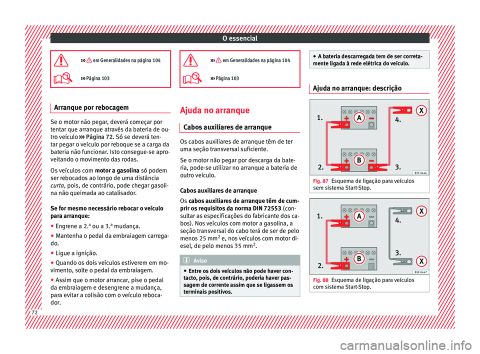 Seat Arona 2018 Manual do proprietário (in Portuguese) O essencial
››› em Generalidades na página 104
››› Página 103 Arranque por rebocagem
Se o motor não pegar, deverá começar por
tent
ar que arr
anque através da bateria de ou- Seat Arona 2018 Manual do proprietário (in Portuguese) O essencial
››› em Generalidades na página 104
››› Página 103 Arranque por rebocagem
Se o motor não pegar, deverá começar por
tent
ar que arr
anque através da bateria de ou-