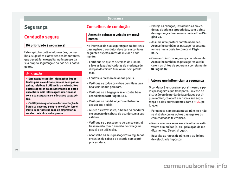 Seat Arona 2018 Manual do proprietário (in Portuguese) Segurança
Segurança
C ondução se
gur
a
Dê prioridade à segurança! Este capítulo contém informações, conse-
lhos, s
ug
estões e advertências importantes,
que deverá ler e respeitar no in Seat Arona 2018 Manual do proprietário (in Portuguese) Segurança
Segurança
C ondução se
gur
a
Dê prioridade à segurança! Este capítulo contém informações, conse-
lhos, s
ug
estões e advertências importantes,
que deverá ler e respeitar no in