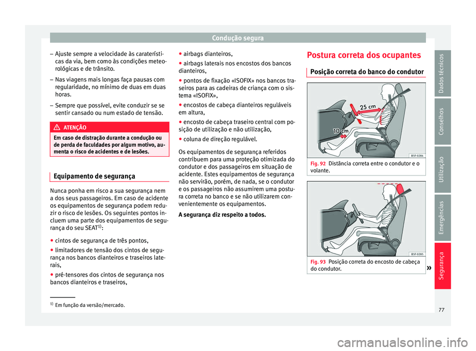 Seat Arona 2018 Manual do proprietário (in Portuguese) Condução segura
– Aju s
t
e sempre a velocidade às caraterísti-
cas da via, bem como às condições meteo- rológicas e de trânsito.
– Nas viagens mais longas faça pausas com
regu
laridade Seat Arona 2018 Manual do proprietário (in Portuguese) Condução segura
– Aju s
t
e sempre a velocidade às caraterísti-
cas da via, bem como às condições meteo- rológicas e de trânsito.
– Nas viagens mais longas faça pausas com
regu
laridade