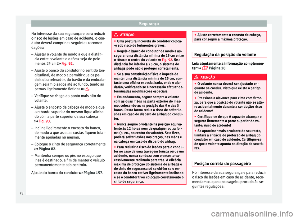 Seat Arona 2018 Manual do proprietário (in Portuguese) Segurança
No interesse da sua segurança e para reduzir
o ri s
c
o de lesões em caso de acidente, o con-
dutor deverá cumprir as seguintes recomen-
dações:
– Ajustar o volante de modo a que a d Seat Arona 2018 Manual do proprietário (in Portuguese) Segurança
No interesse da sua segurança e para reduzir
o ri s
c
o de lesões em caso de acidente, o con-
dutor deverá cumprir as seguintes recomen-
dações:
– Ajustar o volante de modo a que a d