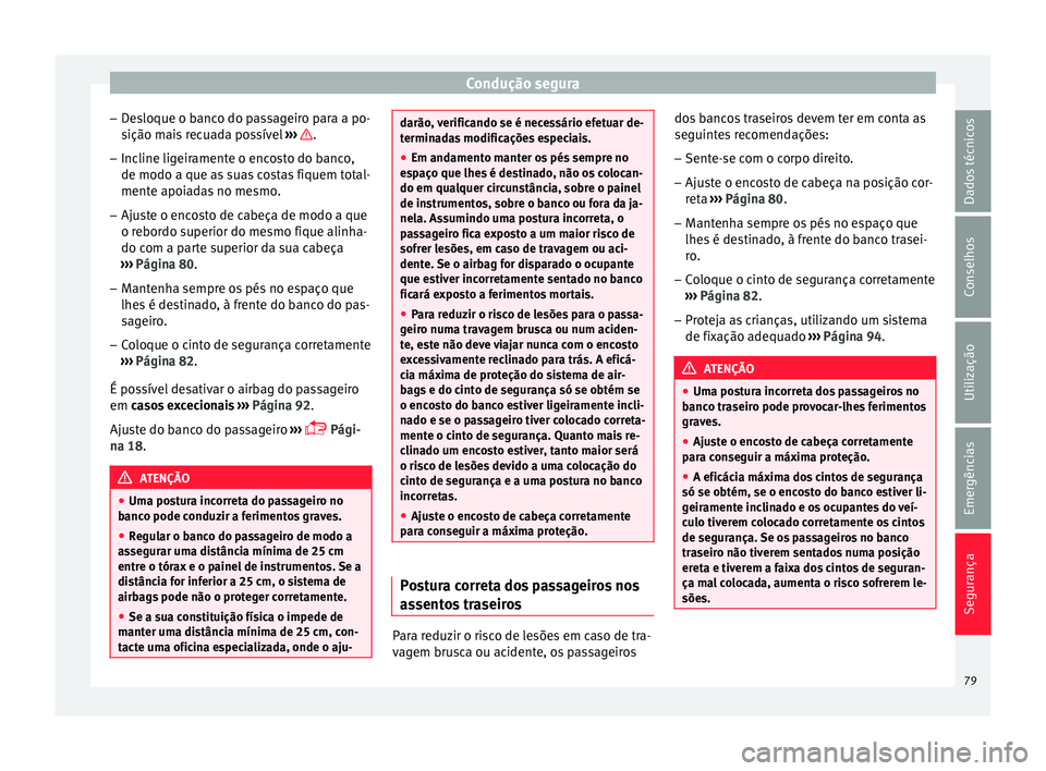 Seat Arona 2018 Manual do proprietário (in Portuguese) Condução segura
– De
s
loque o banco do passageiro para a po-
sição mais recuada possível ››› .
– Incline ligeiramente o encosto do banco,
de modo a que a s
s
uas costas fiquem tota Seat Arona 2018 Manual do proprietário (in Portuguese) Condução segura
– De
s
loque o banco do passageiro para a po-
sição mais recuada possível ››› .
– Incline ligeiramente o encosto do banco,
de modo a que a s
s
uas costas fiquem tota