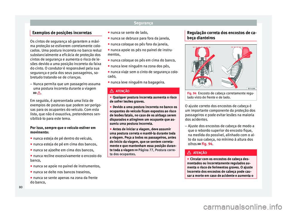 Seat Arona 2018 Manual do proprietário (in Portuguese) Segurança
Exemplos de posições incorretas Os cintos de segurança só garantem a máxi-
ma pr
ot
eção se estiverem corretamente colo-
cados. Uma postura incorreta no banco reduz
substancialmente Seat Arona 2018 Manual do proprietário (in Portuguese) Segurança
Exemplos de posições incorretas Os cintos de segurança só garantem a máxi-
ma pr
ot
eção se estiverem corretamente colo-
cados. Uma postura incorreta no banco reduz
substancialmente