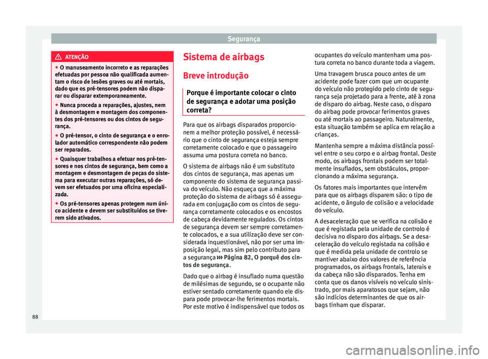Seat Arona 2018 Manual do proprietário (in Portuguese) Segurança
ATENÇÃO
● O manu se
amento incorreto e as reparações
efetuadas por pessoa não qualificada aumen-
tam o risco de lesões graves ou até mortais,
dado que os pré-tensores podem não d Seat Arona 2018 Manual do proprietário (in Portuguese) Segurança
ATENÇÃO
● O manu se
amento incorreto e as reparações
efetuadas por pessoa não qualificada aumen-
tam o risco de lesões graves ou até mortais,
dado que os pré-tensores podem não d