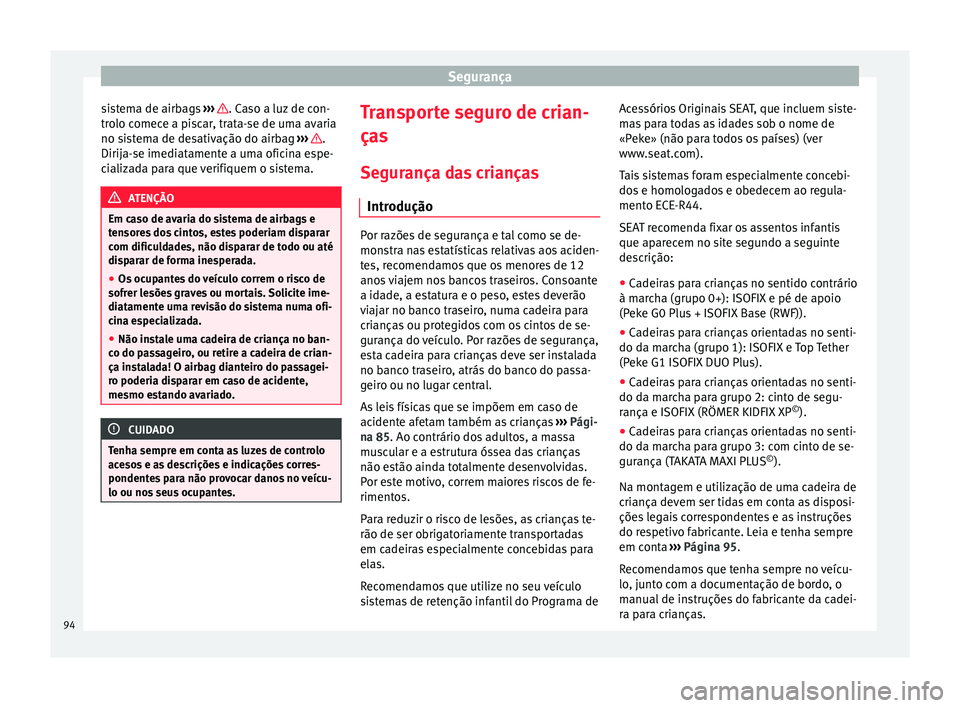 Seat Arona 2018 Manual do proprietário (in Portuguese) Segurança
sistema de airbags ››
› . Caso a luz de con-
tr o
lo c
omece a piscar, trata-se de uma avaria
no sistema de desativação do airbag ››› .
Dirij a-
se imedi
atamente a uma Seat Arona 2018 Manual do proprietário (in Portuguese) Segurança
sistema de airbags ››
› . Caso a luz de con-
tr o
lo c
omece a piscar, trata-se de uma avaria
no sistema de desativação do airbag ››› .
Dirij a-
se imedi
atamente a uma