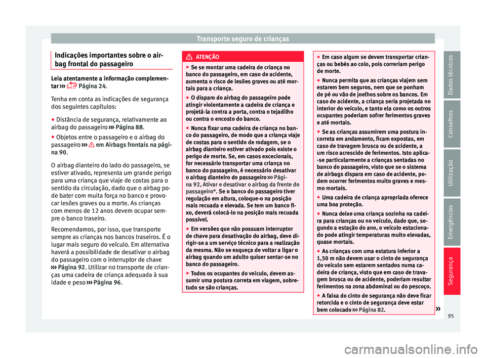 Seat Arona 2018 Manual do proprietário (in Portuguese) Transporte seguro de crianças
Indicações importantes sobre o air-
b ag fr
ont
al do passageiroLeia atentamente a informação complemen-
tar
›
›› Página 24.
Tenha em conta as indicaç Seat Arona 2018 Manual do proprietário (in Portuguese) Transporte seguro de crianças
Indicações importantes sobre o air-
b ag fr
ont
al do passageiroLeia atentamente a informação complemen-
tar
›
›› Página 24.
Tenha em conta as indicaç
