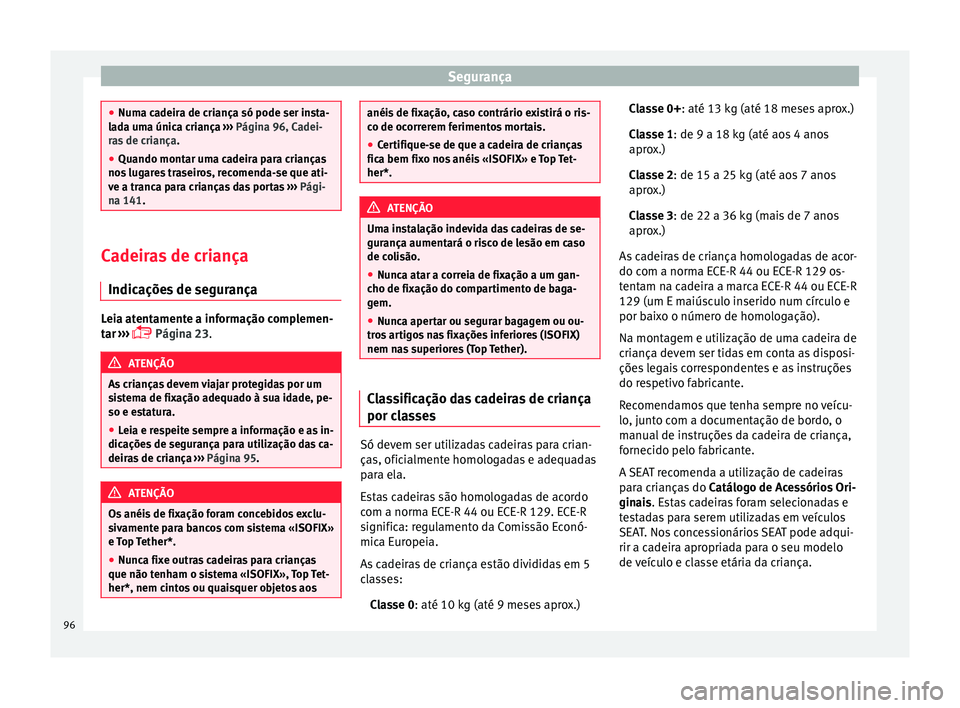 Seat Arona 2018 Manual do proprietário (in Portuguese) Segurança
●
Numa c a
deira de criança só pode ser insta-
lada uma única criança ››› Página 96, Cadei-
ras de criança .
● Quando montar uma cadeira para crianças
nos lug
ares trasei Seat Arona 2018 Manual do proprietário (in Portuguese) Segurança
●
Numa c a
deira de criança só pode ser insta-
lada uma única criança ››› Página 96, Cadei-
ras de criança .
● Quando montar uma cadeira para crianças
nos lug
ares trasei