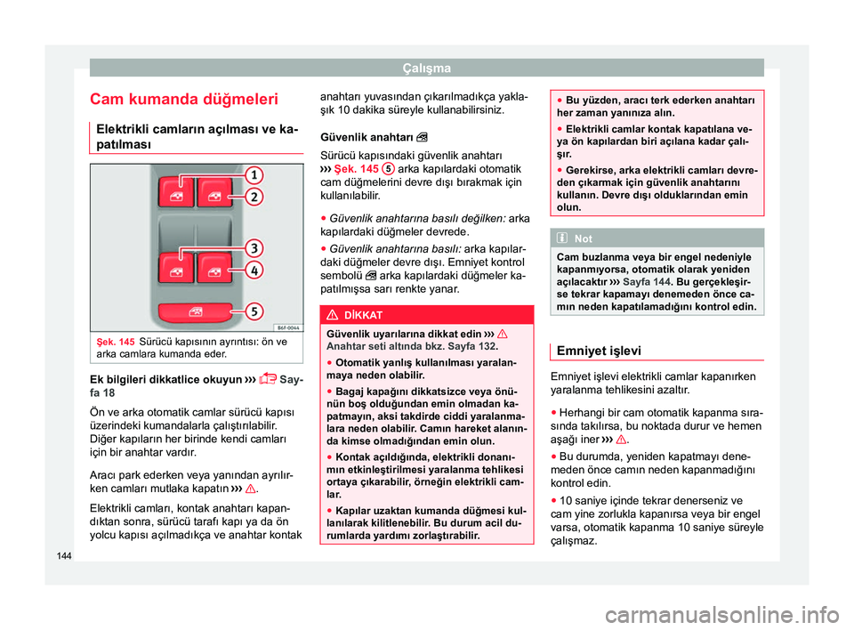 Seat Arona 2018 Kullanım Kılavuzu (in Turkish) Çalışma
Cam kumanda düğmeleri Elektrikli camların açılması ve ka-
patılması Şek. 145
Sürücü kapısının ayrıntısı: ön ve
arka camlara kumanda eder. Ek bilgileri dikkatlice okuyun
Seat Arona 2018 Kullanım Kılavuzu (in Turkish) Çalışma
Cam kumanda düğmeleri Elektrikli camların açılması ve ka-
patılması Şek. 145
Sürücü kapısının ayrıntısı: ön ve
arka camlara kumanda eder. Ek bilgileri dikkatlice okuyun