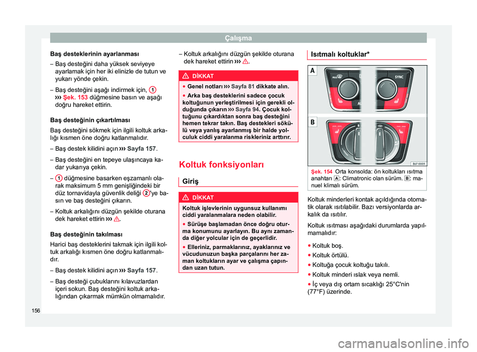 Seat Arona 2018 Kullanım Kılavuzu (in Turkish) Çalışma
Baş desteklerinin ayarlanması – Baş desteğini daha yüksek seviyeye
ayarlamak için her iki elinizle de tutun ve
yukarı yönde çekin.
– Baş desteğini aşağı indirmek için, 1 Seat Arona 2018 Kullanım Kılavuzu (in Turkish) Çalışma
Baş desteklerinin ayarlanması – Baş desteğini daha yüksek seviyeye
ayarlamak için her iki elinizle de tutun ve
yukarı yönde çekin.
– Baş desteğini aşağı indirmek için, 1