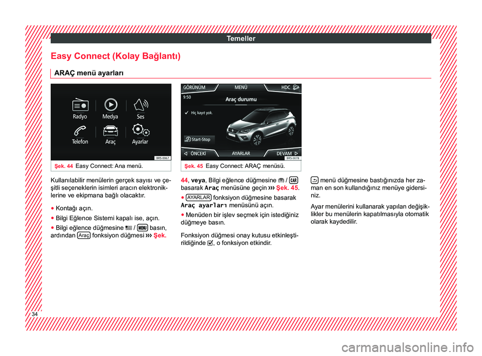 Seat Arona 2018 Kullanım Kılavuzu (in Turkish) Temeller
Easy Connect (Kolay Bağlantı) ARAÇ menü ayarları Şek. 44
Easy Connect: Ana menü. Şek. 45
Easy Connect: ARAÇ menüsü. Kullanılabilir menülerin gerçek sayısı ve çe-
şitli seçe Seat Arona 2018 Kullanım Kılavuzu (in Turkish) Temeller
Easy Connect (Kolay Bağlantı) ARAÇ menü ayarları Şek. 44
Easy Connect: Ana menü. Şek. 45
Easy Connect: ARAÇ menüsü. Kullanılabilir menülerin gerçek sayısı ve çe-
şitli seçe