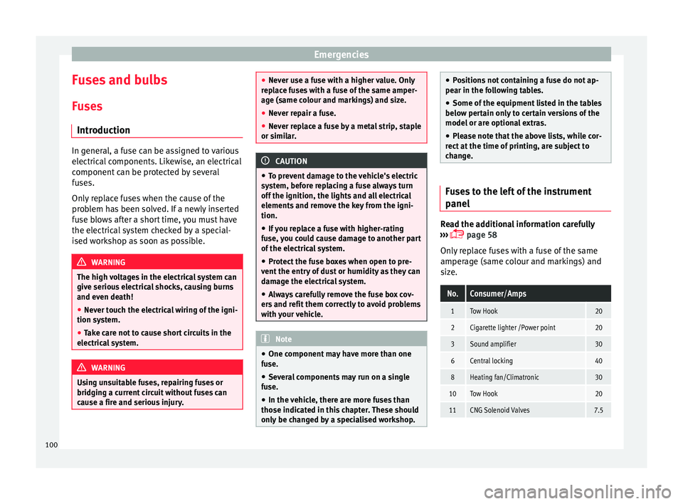 Seat Arona 2017  Owners Manual Emergencies
Fuses and bulbs F u
se
s
Introduction In general, a fuse can be assigned to various
electric
al

 components. Likewise, an electrical
component can be protected by several
fuses.
Only repl