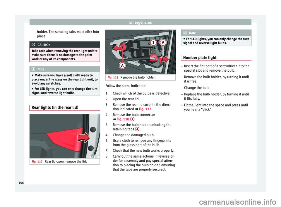Seat Arona 2017 Owners Manual Emergencies
holder. The securing tabs must click into
p l
ac
e. CAUTION
Take care when removing the rear light unit to
mak e s
ure there is no damage to the paint-
work or any of its components. Note Seat Arona 2017 Owners Manual Emergencies
holder. The securing tabs must click into
p l
ac
e. CAUTION
Take care when removing the rear light unit to
mak e s
ure there is no damage to the paint-
work or any of its components. Note